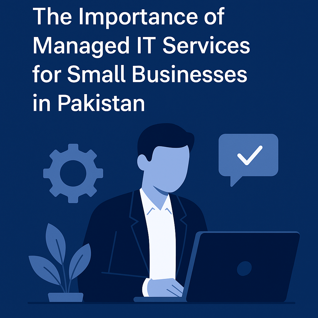 The Importance of Managed IT Services for Small Businesses in Pakistan